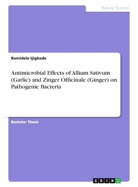 预订 Antimicrobial Effects of Allium Sativum (Garlic) and Zinger Officinale (Ginger) on Pathogenic Bacteria: 97833468016