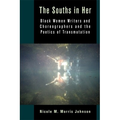 预订 The Souths in Her: Black Women Writers and Choreographers and the Poetics of Transmutation 9780231219686