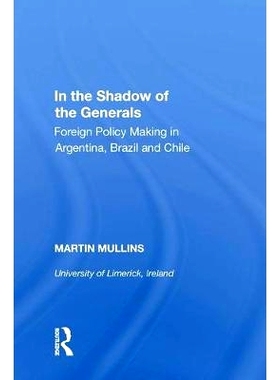 预订 In the Shadow of the Generals: Foreign Policy Making in Argentina, Brazil and Chile 在将军的阴影下：阿根廷、巴西与