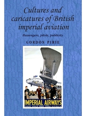 预订 Cultures and Caricatures of British Imperial Aviation: Passengers, Pilots, Publicity: 9780719086823