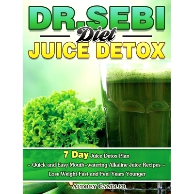 预订 Dr. Sebi Diet Juice Detox: 7 Day Juice Detox Plan - Quick and Easy Mouth-watering Alkaline Juice Recipes - Lose Wei