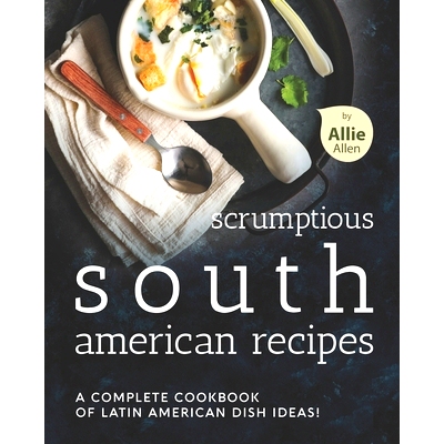 预订 Scrumptious South American Recipes: A Complete Cookbook of Latin American Dish Ideas!: 9798747832633