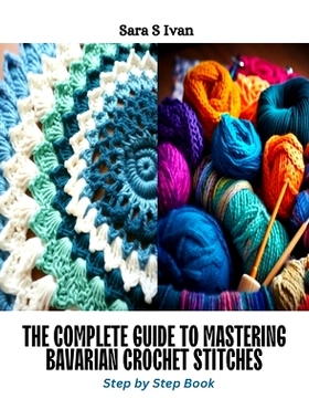 预订 The Complete Guide to Mastering Bavarian Crochet Stitches: Step by Step Book: 9798872431152