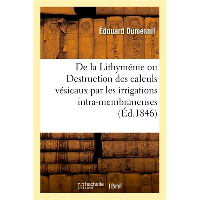 预订 De la Lithyménie ou Destruction des calculs vésicaux par les irrigations intra-membraneuses 膀胱结石或通过膜内冲