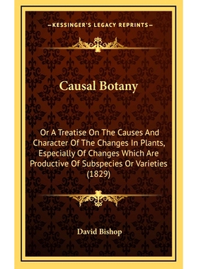 预订 Causal Botany: Or A Treatise On The Causes And Character Of The Changes In Plants, Especially Of Changes Which Are