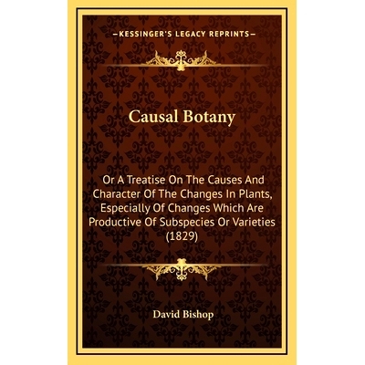 预订 Causal Botany: Or A Treatise On The Causes And Character Of The Changes In Plants, Especially Of Changes Which Are