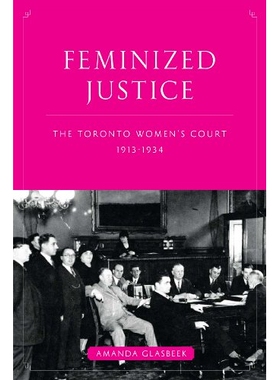 预订 Feminized Justice: The Toronto Women’s Court, 1913-34 多伦多妇女法庭 1913-34（丛书）: 9780774817110