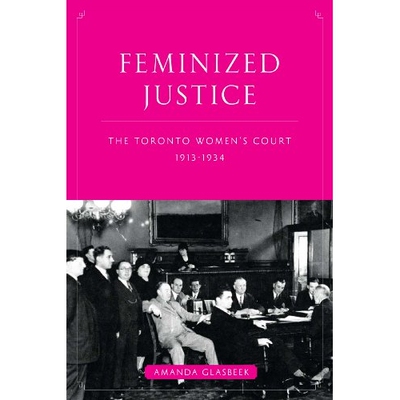 预订 Feminized Justice: The Toronto Women’s Court, 1913-34 多伦多妇女法庭 1913-34（丛书）: 9780774817110