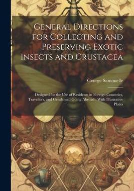 [预订]General Directions for Collecting and Preserving Exotic Insects and Crustacea: Designed for the use  9781021447661