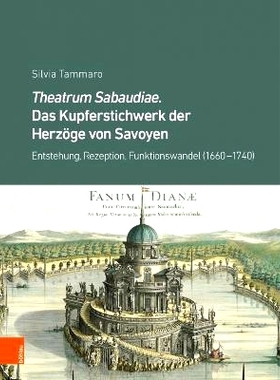 预订 Theatrum Sabaudiae. Das Kupferstichwerk der Herzöge von Savoyen: Entstehung, Rezeption, Funktionswandel (1660–174