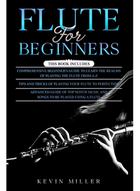 预订 Flute for Beginners: 3 in 1- Comprehensive Beginners Guide+ Tips and Tricks+ Advanced Guide of Top Notch Music and