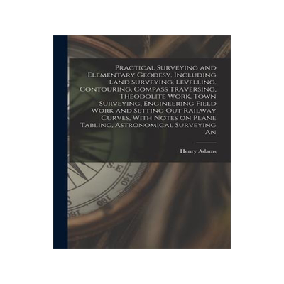 [预订]Practical Surveying and Elementary Geodesy, Including Land Surveying, Levelling, Contouring, Compass 9781016515825