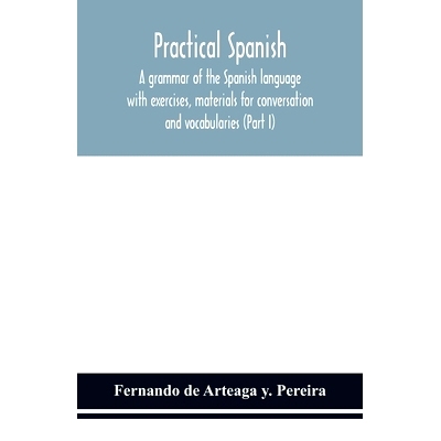 预订 Practical Spanish, a grammar of the Spanish language with exercises, materials for conversation and vocabularies (P