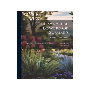 [预订]The Wayside Flowers Of Summer: A Study Of The Conspicuous Herbaceous Plants Blooming Upon Our Northe 9781020628276