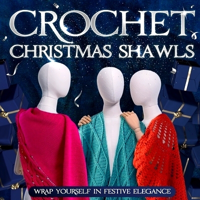 预订 Crochet Christmas Shawls: Wrap Yourself in Festive Elegance: Crochet Shawl Patterns: 9798867192136