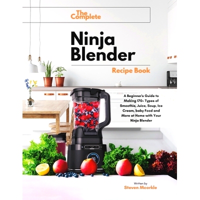 预订 The Complete Ninja Blender Recipe Book: A Beginner’s Guide to Making 170+ Types of Smoothie, Juice, Soup, Ice Crea