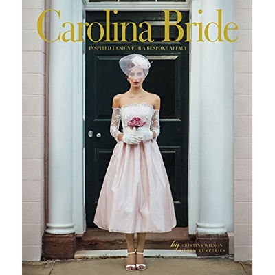 预订 Carolina Bride: Bespoke: Inspired Design for Your Southern Affair 卡罗莱纳州的新娘：定制：你的南方事的灵感设计: 978