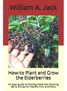 预订 How-to Plant and Grow the Elderberries: An Easy Guide to Planting these Fast Growing Berry Shrubs for Healthy Fruit