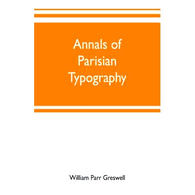 预订 Annals of Parisian typography: containing an account of the earliest typographical establishments of Paris; and not