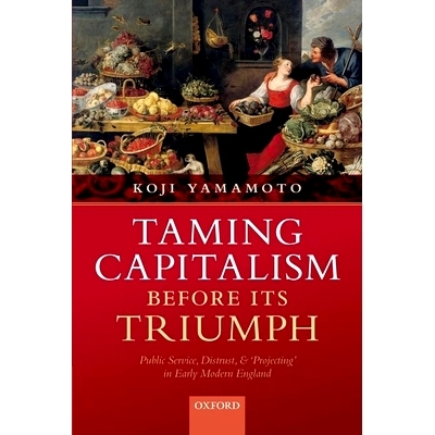 预订 Taming Capitalism before its Triumph: Public Service, Distrust, and ’Projecting’ in Early Modern England 在成功前