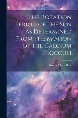 [预订]The Rotation Period of the sun as Determined From the Motion of the Calcium Flocculi 9781020810305