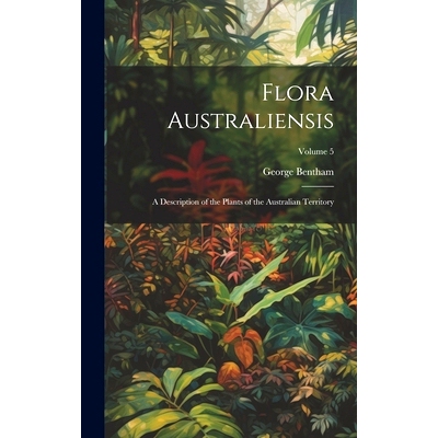预订 Flora Australiensis: A Description of the Plants of the Australian Territory; Volume 5: 9781020370090