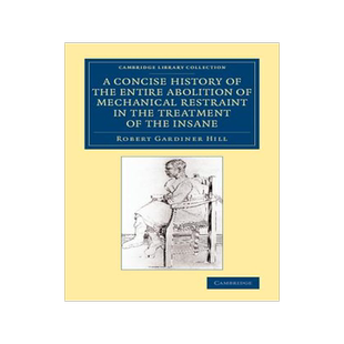 预订 A Concise History of the Entire Abolition of Mechanical Restraint in the Treatment of the Insane