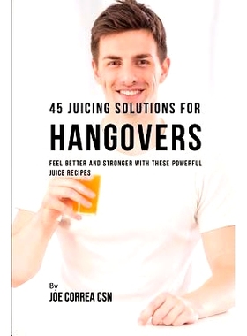 预订 45 Juicing Solutions for Hangovers: Feel Better and Stronger with These Powerful Juice Recipes: 9781790466801