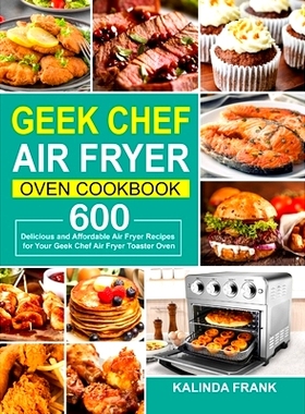 预订 Geek Chef Air Fryer Oven Cookbook: 600 Delicious and Affordable Air Fryer Recipes for Your Geek Chef Air Fryer Toas