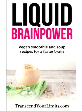 预订 Liquid Brainpower: Vegan Smoothie and Soup Recipes For A Faster Brain: 9781976898563