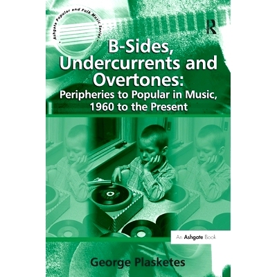 预订 B-Sides, Undercurrents and Overtones: Peripheries to Popular in Music, 1960 to the Present: 9781138257689