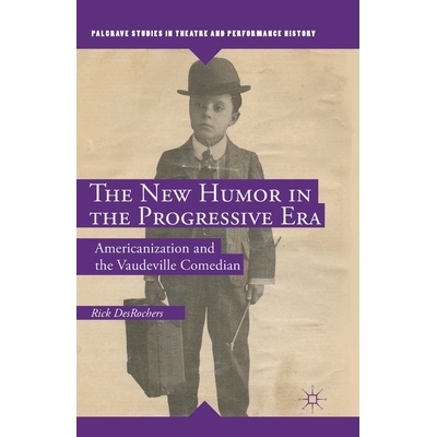 预订 The New Humor in the Progressive Era: Americanization and the Vaudeville Comedian: 9781349470747
