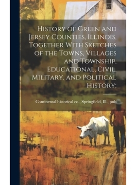预订 History of Green and Jersey Counties, Illinois, Together With Sketches of the Towns, Villages and Township, Educati