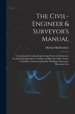 [预订]The Civil-Engineer & Surveyor’s Manual: Comprising Surveying, Engineering, Practical Astronomy, Ge 9781016489362