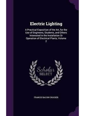 预订 Electric Lighting: A Practical Exposition of the Art, for the Use of Engineers, Students, and Others Interested in