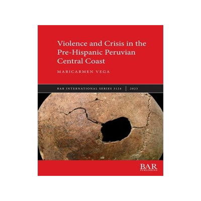 [预订]Violence and Crisis in the Pre-Hispanic Peruvian Central Coast 9781407359359