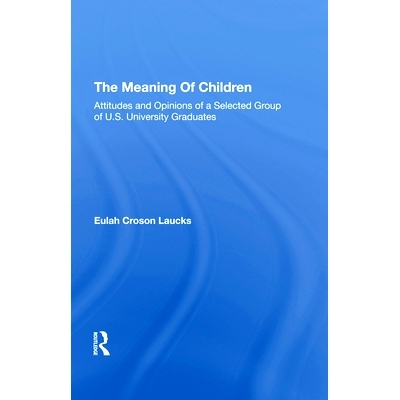 预订 The Meaning of Children: Attitudes and Opinions of a Selected Group of U.S. University Graduates: 9780367293796