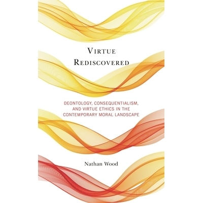 预订 Virtue Rediscovered: Deontology, Consequentialism, and Virtue Ethics in the Contemporary Moral Landscape 重新发现美