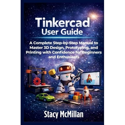 预订 Tinkercad User Guide: A Complete Step-by-Step Manual to Master 3D Design, Prototyping, and Printing with Confidence