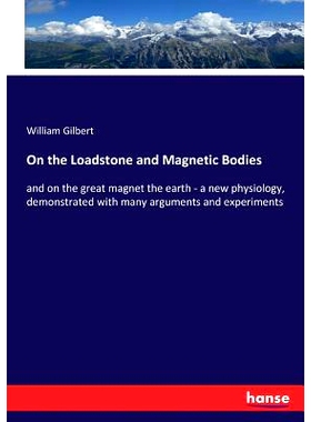 预订 On the Loadstone and Magnetic Bodies: and on the great magnet the earth - a new physiology, demonstrated with many