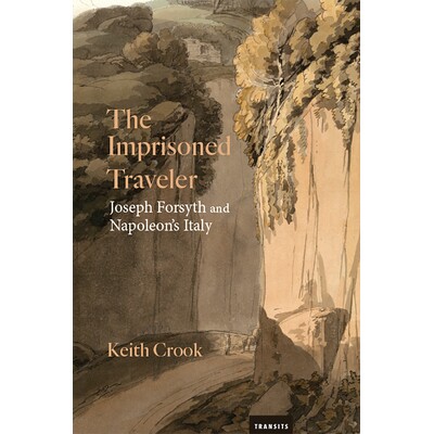 预订 The Imprisoned Traveler: Joseph Forsyth and Napoleon’s Italy 被囚禁的旅行者：约瑟夫·福赛斯与拿破仑意大利: 9781684