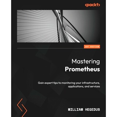 预订 Mastering Prometheus: Gain expert tips to monitoring your infrastructure, applications, and services