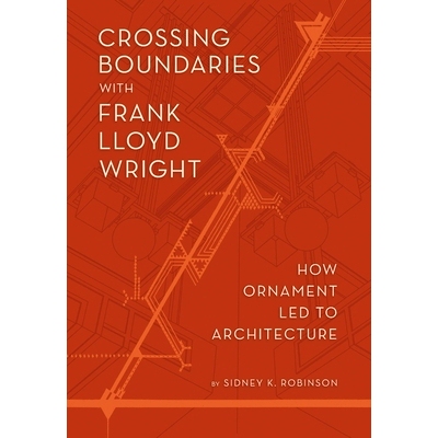 预订 Crossing Boundaries with Frank Lloyd Wright: How Ornament Led to Architecture