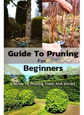 预订 Guide To Pruning For Beginners: A Guide To Pruning Trees And Shrubs: 9798671049657