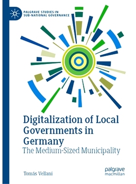 预订 Digitalization of Local Governments in Germany: The Medium-Sized Municipality 德国地方*的数字化：中型市镇: 97830318