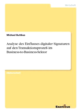 预订 Analyse des Einflusses digitaler Signaturen auf den Transaktionsprozeß im Business-to-Business-Sektor: 97838674635