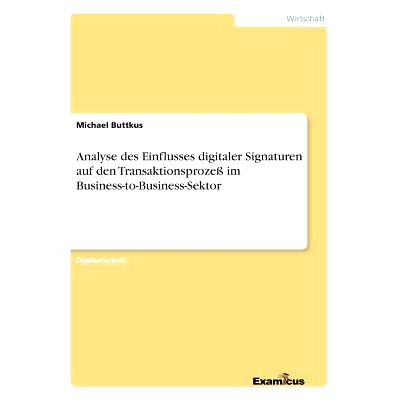 预订 Analyse des Einflusses digitaler Signaturen auf den Transaktionsprozeß im Business-to-Business-Sektor: 97838674635