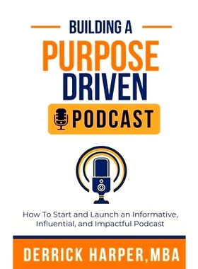 预订 Building a Purpose Driven Podcast: How to Start and Launch an Informative, influential, and Impactful Podcast: How