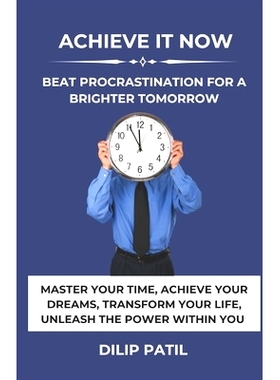 预订 Achieve It Now: Beat Procrastination for a Brighter Tomorrow: Master Your Time, Achieve Your Dreams, Transform Your