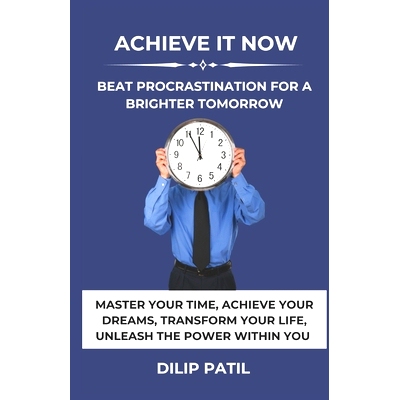 预订 Achieve It Now: Beat Procrastination for a Brighter Tomorrow: Master Your Time, Achieve Your Dreams, Transform Your